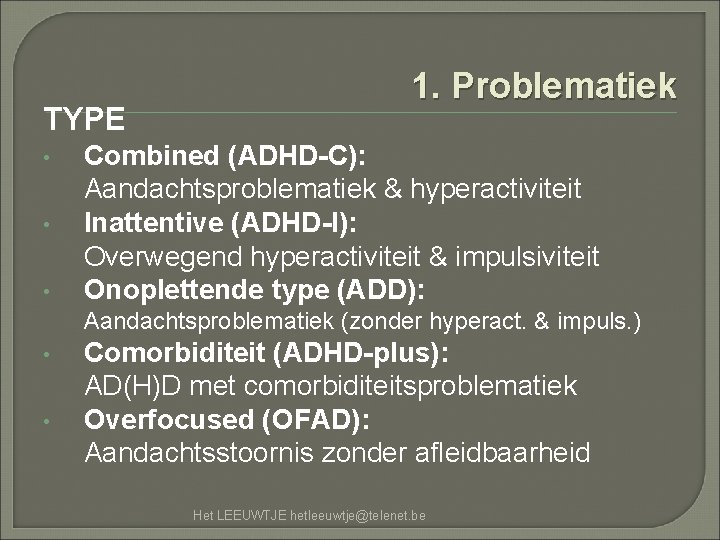 TYPE • • • 1. Problematiek Combined (ADHD-C): Aandachtsproblematiek & hyperactiviteit Inattentive (ADHD-I): Overwegend