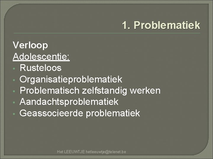 1. Problematiek Verloop Adolescentie: • Rusteloos • Organisatieproblematiek • Problematisch zelfstandig werken • Aandachtsproblematiek