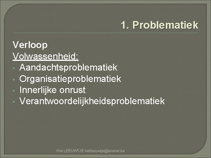 1. Problematiek Verloop Volwassenheid: • Aandachtsproblematiek • Organisatieproblematiek • Innerlijke onrust • Verantwoordelijkheidsproblematiek Het