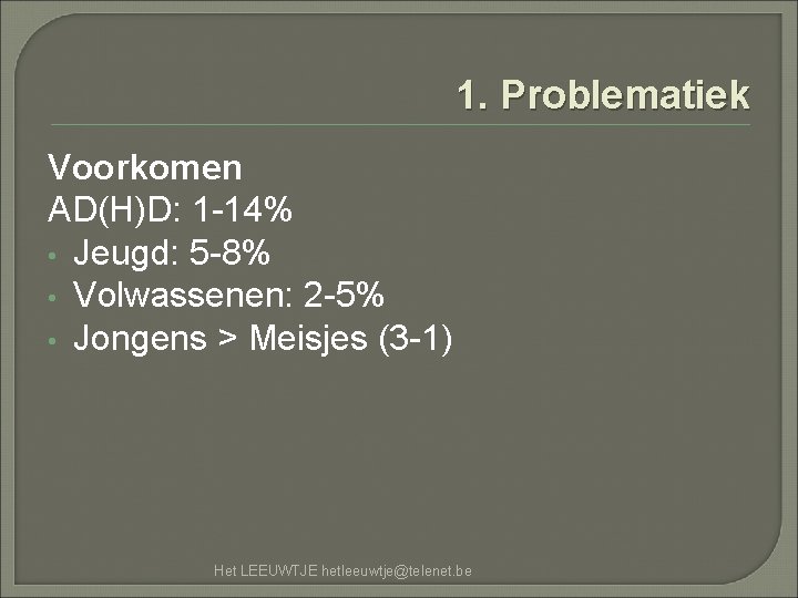 1. Problematiek Voorkomen AD(H)D: 1 -14% • Jeugd: 5 -8% • Volwassenen: 2 -5%