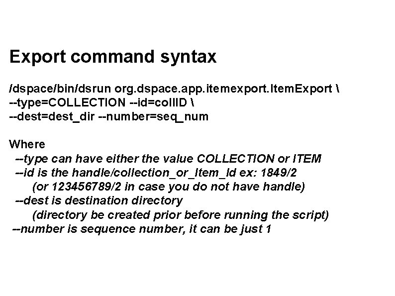 Export command syntax /dspace/bin/dsrun org. dspace. app. itemexport. Item. Export  --type=COLLECTION --id=coll. ID