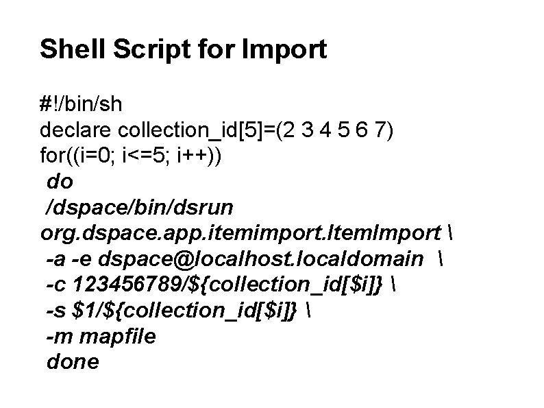Shell Script for Import #!/bin/sh declare collection_id[5]=(2 3 4 5 6 7) for((i=0; i<=5;