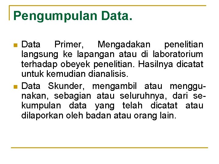 Pengumpulan Data. n n Data Primer, Mengadakan penelitian langsung ke lapangan atau di laboratorium