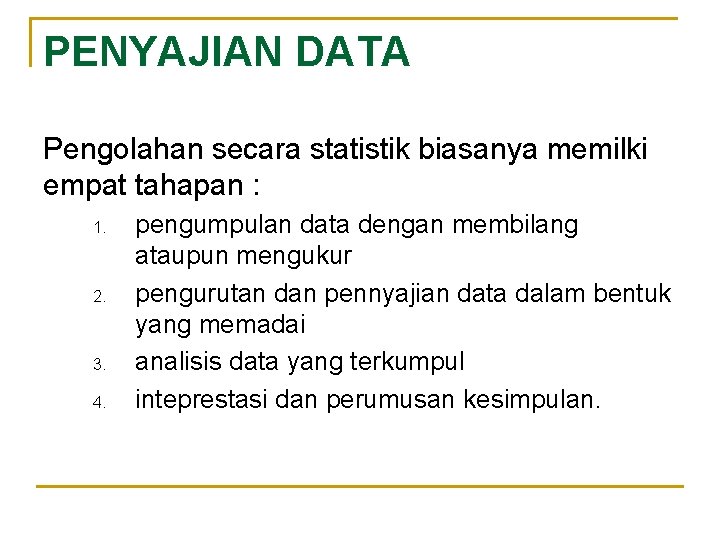 PENYAJIAN DATA Pengolahan secara statistik biasanya memilki empat tahapan : 1. 2. 3. 4.