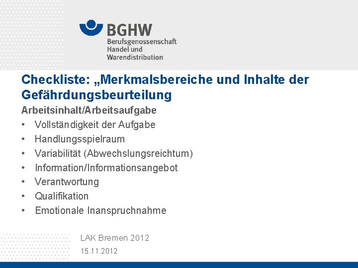 Checkliste: „Merkmalsbereiche und Inhalte der Gefährdungsbeurteilung Arbeitsinhalt/Arbeitsaufgabe • Vollständigkeit der Aufgabe • Handlungsspielraum •