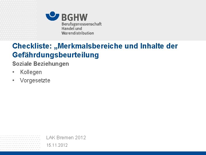 Checkliste: „Merkmalsbereiche und Inhalte der Gefährdungsbeurteilung Soziale Beziehungen • Kollegen • Vorgesetzte LAK Bremen