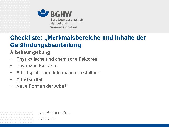 Checkliste: „Merkmalsbereiche und Inhalte der Gefährdungsbeurteilung Arbeitsumgebung • Physikalische und chemische Faktoren • Physische