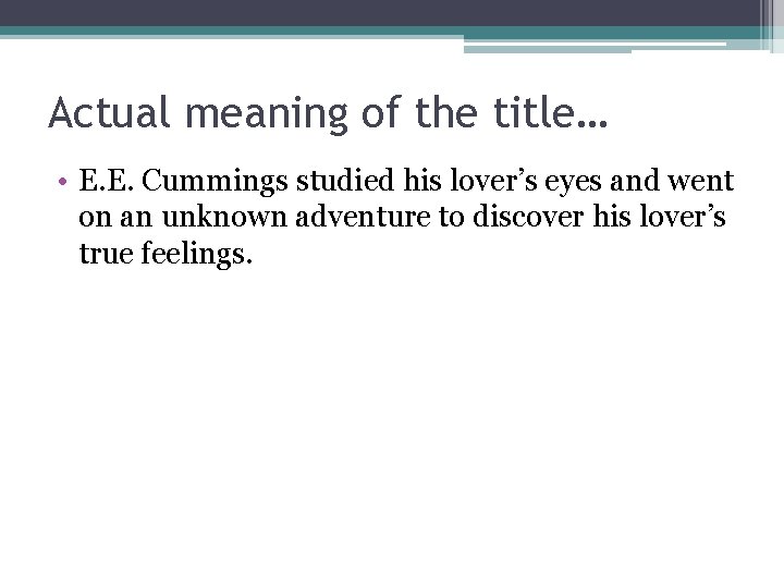 Actual meaning of the title… • E. E. Cummings studied his lover’s eyes and