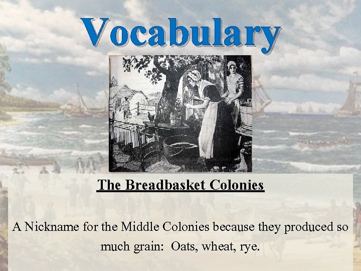 Vocabulary The Breadbasket Colonies A Nickname for the Middle Colonies because they produced so