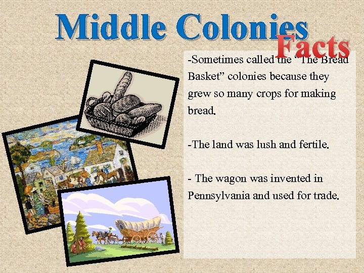 Middle Colonies Facts -Sometimes called the “The Bread Basket” colonies because they grew so