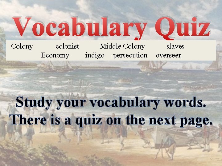 Vocabulary Quiz Colony colonist Middle Colony Economy indigo persecution slaves overseer Study your vocabulary