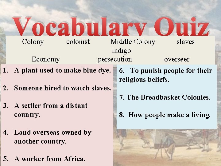 Vocabulary Quiz Colony colonist Middle Colony slaves indigo Economy persecution overseer 1. A plant
