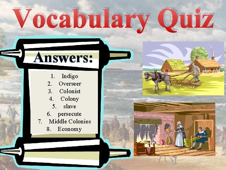 Vocabulary Quiz Answers: 1. Indigo 2. Overseer 3. Colonist 4. Colony 5. slave 6.