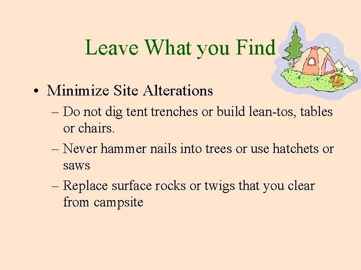 Leave What you Find • Minimize Site Alterations – Do not dig tent trenches