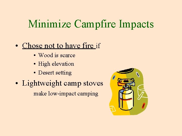 Minimize Campfire Impacts • Chose not to have fire if • Wood is scarce