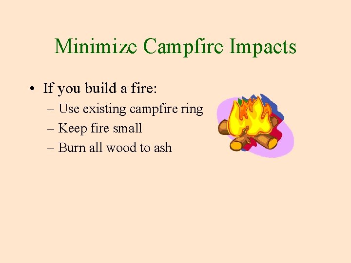 Minimize Campfire Impacts • If you build a fire: – Use existing campfire ring