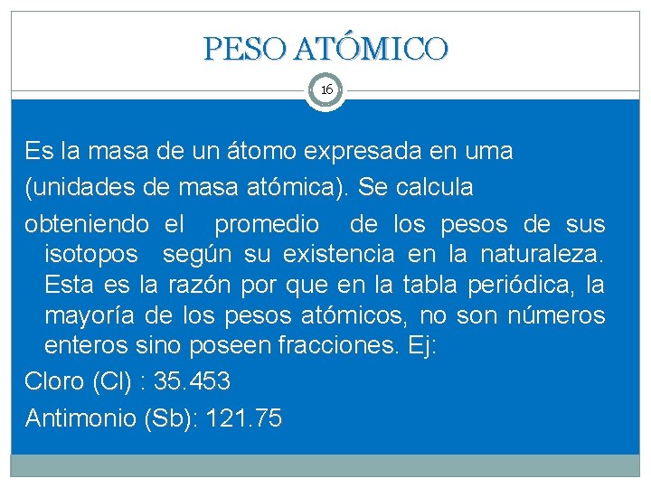 PESO ATÓMICO 16 Es la masa de un átomo expresada en uma (unidades de