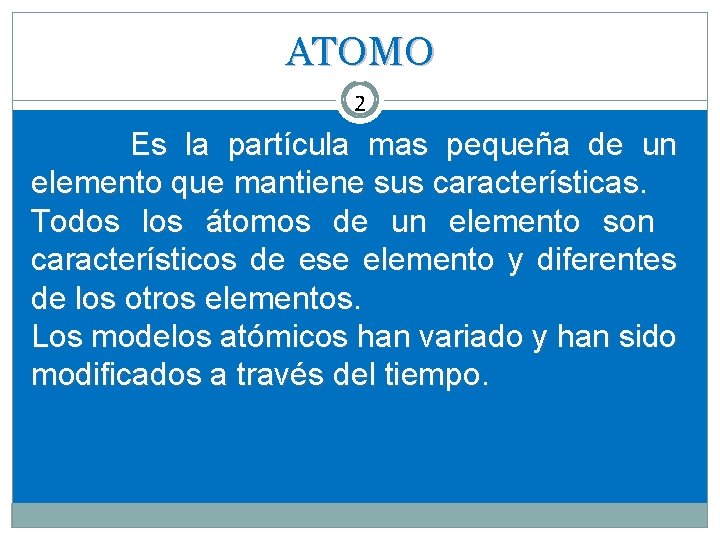 ATOMO 2 2 2 Es la partícula mas pequeña de un elemento que mantiene