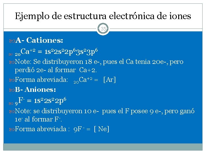 Ejemplo de estructura electrónica de iones 35 A- Cationes: 2 o Ca+2 = 1
