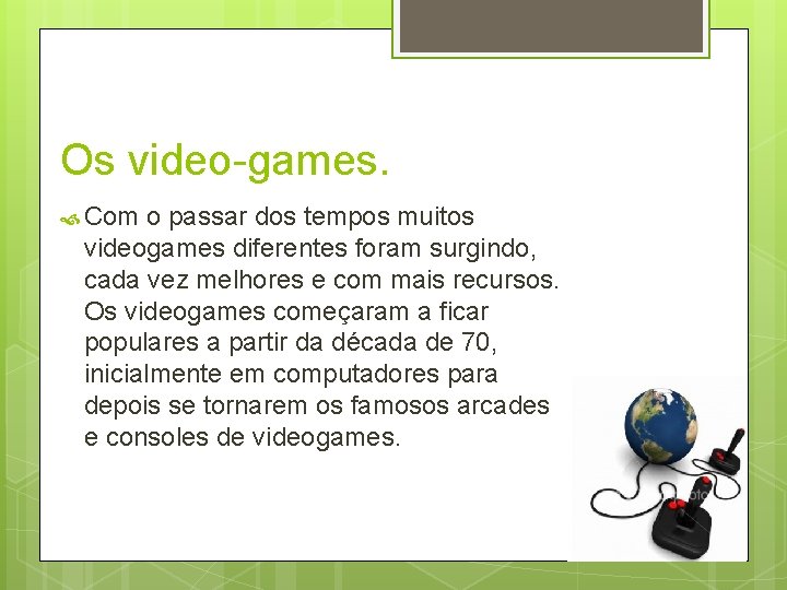 Os video-games. Com o passar dos tempos muitos videogames diferentes foram surgindo, cada vez
