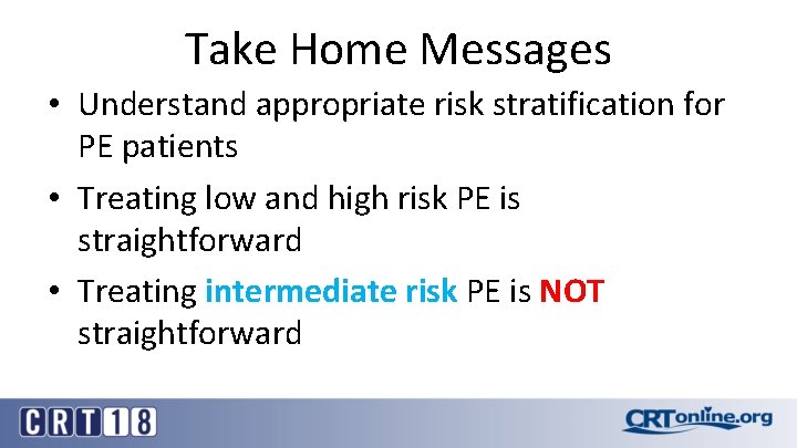 Take Home Messages • Understand appropriate risk stratification for PE patients • Treating low