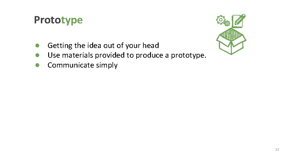 Prototype ● Getting the idea out of your head ● Use materials provided to