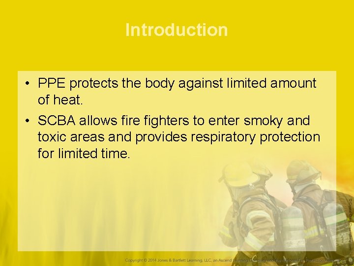 Introduction • PPE protects the body against limited amount of heat. • SCBA allows