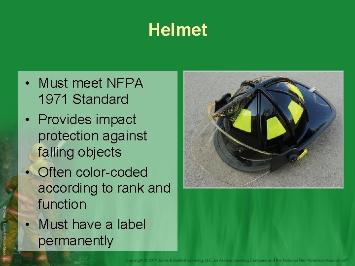 Helmet • Must meet NFPA 1971 Standard • Provides impact protection against falling objects