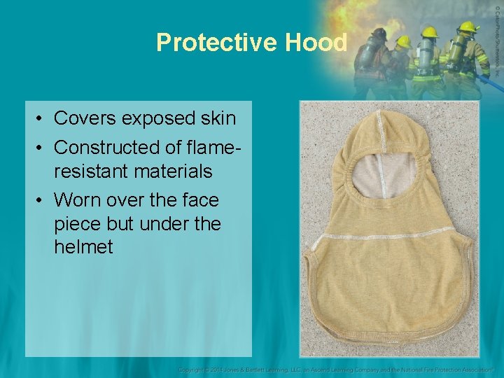 Protective Hood • Covers exposed skin • Constructed of flameresistant materials • Worn over