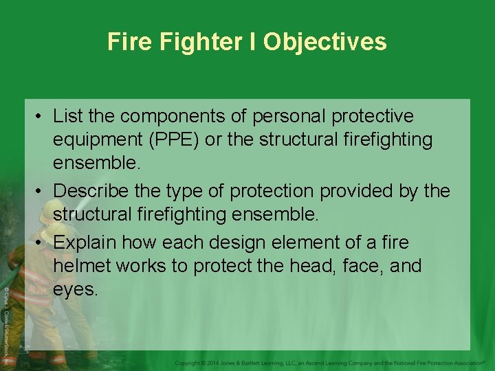 Fire Fighter I Objectives • List the components of personal protective equipment (PPE) or