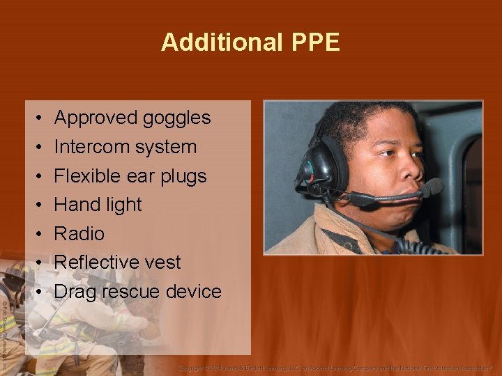 Additional PPE • • Approved goggles Intercom system Flexible ear plugs Hand light Radio