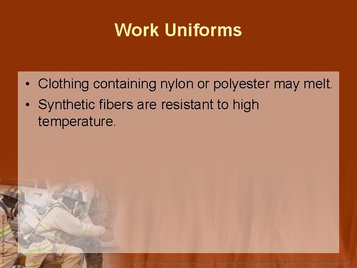 Work Uniforms • Clothing containing nylon or polyester may melt. • Synthetic fibers are