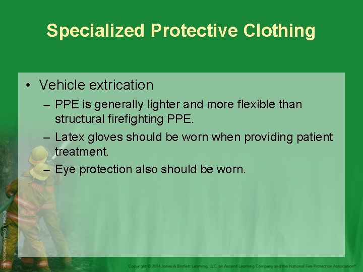 Specialized Protective Clothing • Vehicle extrication – PPE is generally lighter and more flexible