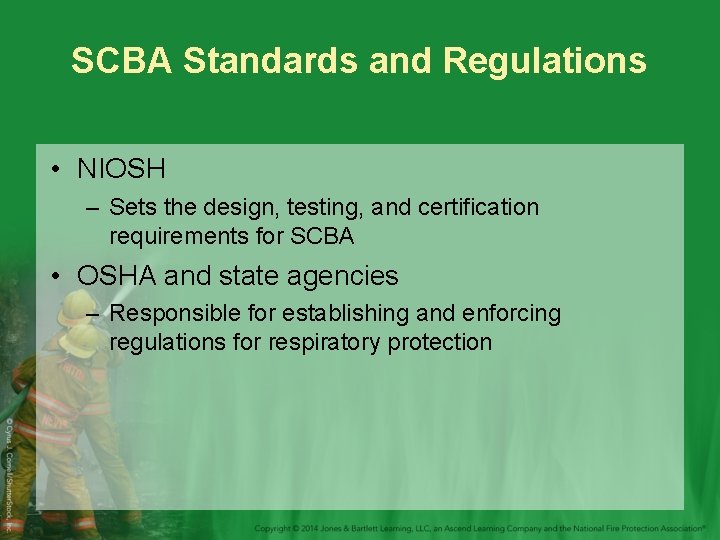 SCBA Standards and Regulations • NIOSH – Sets the design, testing, and certification requirements