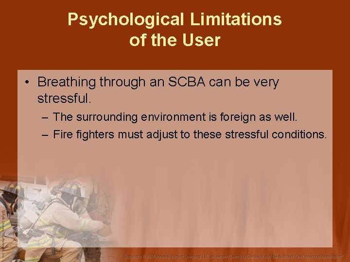 Psychological Limitations of the User • Breathing through an SCBA can be very stressful.