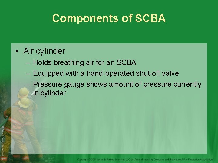 Components of SCBA • Air cylinder – Holds breathing air for an SCBA –