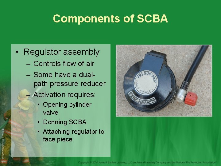 Components of SCBA • Regulator assembly – Controls flow of air – Some have