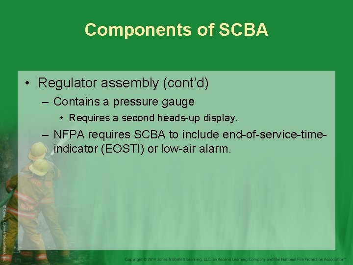 Components of SCBA • Regulator assembly (cont’d) – Contains a pressure gauge • Requires