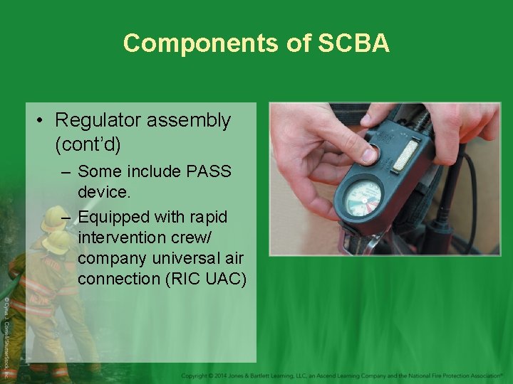 Components of SCBA • Regulator assembly (cont’d) – Some include PASS device. – Equipped