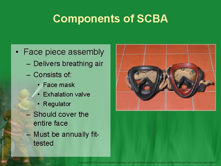Components of SCBA • Face piece assembly – Delivers breathing air – Consists of:
