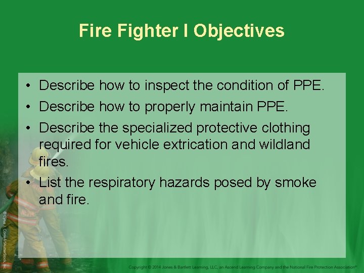 Fire Fighter I Objectives • Describe how to inspect the condition of PPE. •