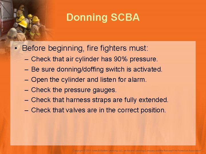 Donning SCBA • Before beginning, fire fighters must: – – – Check that air