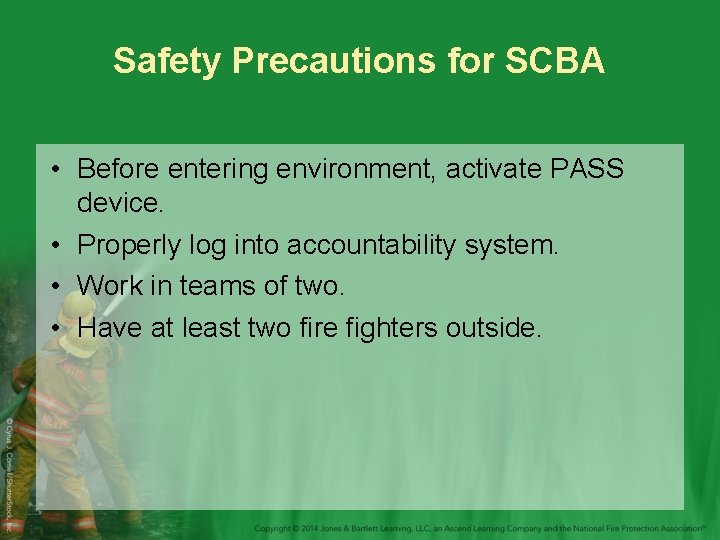 Safety Precautions for SCBA • Before entering environment, activate PASS device. • Properly log