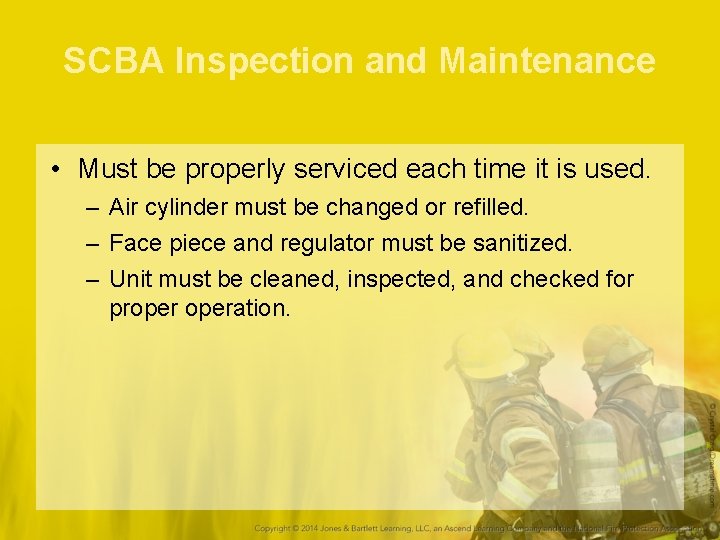 SCBA Inspection and Maintenance • Must be properly serviced each time it is used.