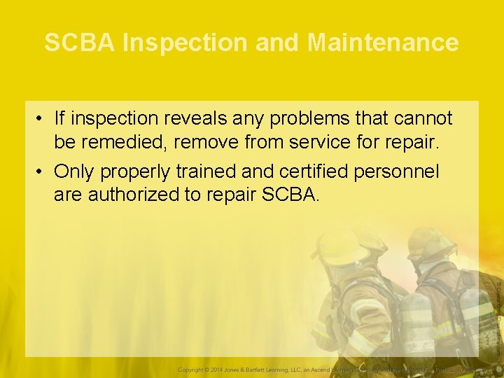 SCBA Inspection and Maintenance • If inspection reveals any problems that cannot be remedied,