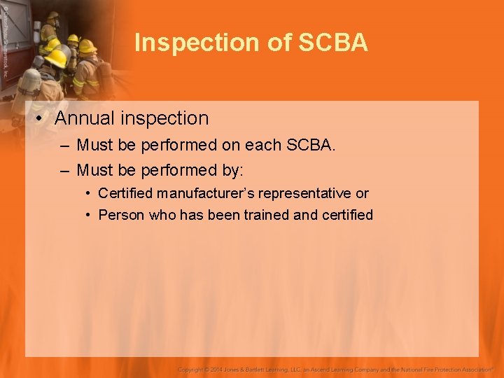 Inspection of SCBA • Annual inspection – Must be performed on each SCBA. –