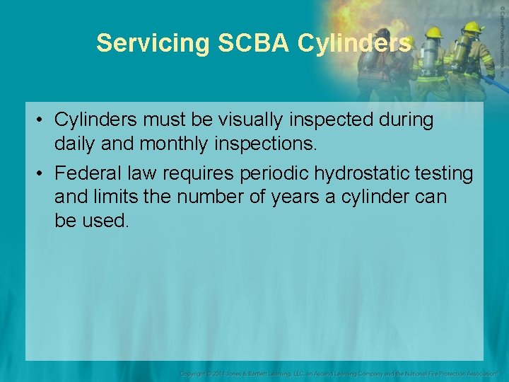 Servicing SCBA Cylinders • Cylinders must be visually inspected during daily and monthly inspections.