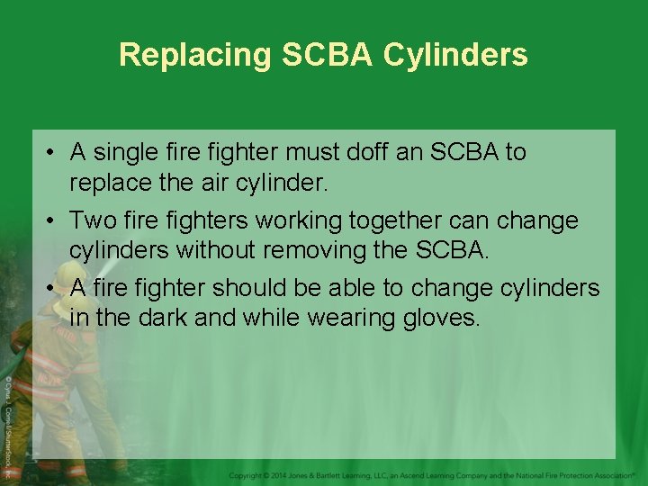 Replacing SCBA Cylinders • A single fire fighter must doff an SCBA to replace