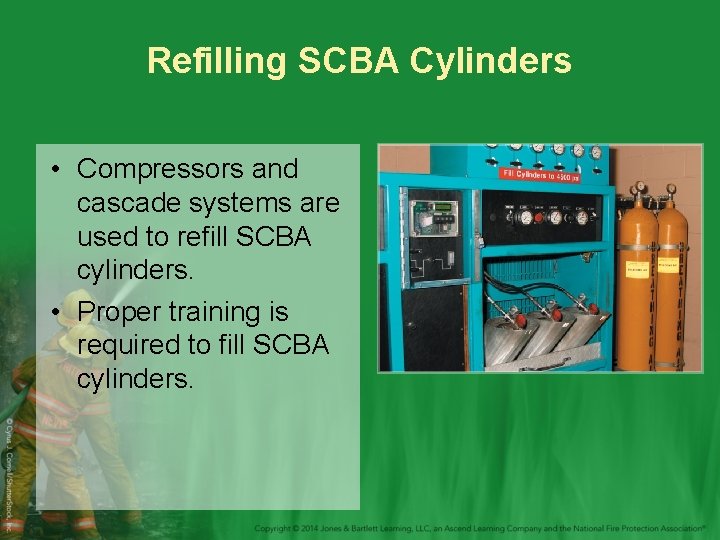 Refilling SCBA Cylinders • Compressors and cascade systems are used to refill SCBA cylinders.