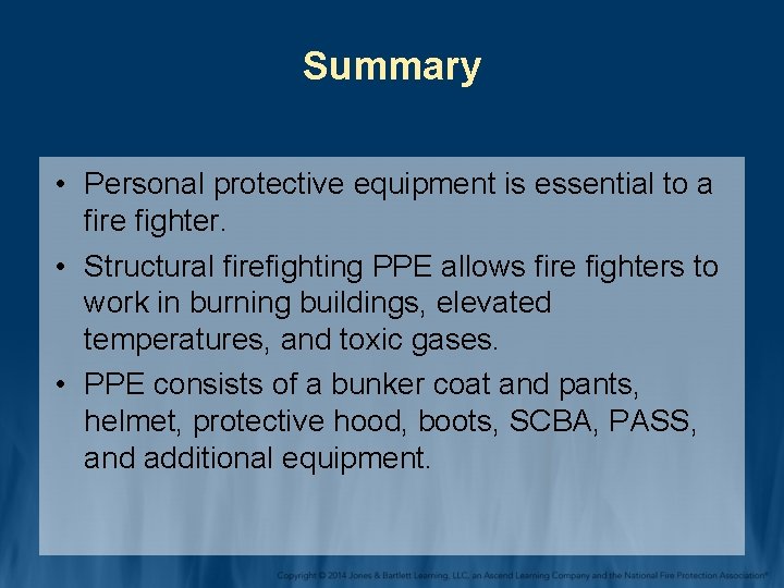 Summary • Personal protective equipment is essential to a fire fighter. • Structural firefighting